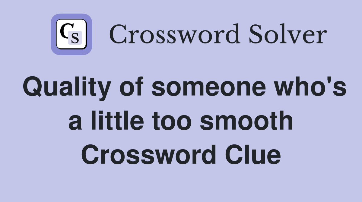 Quality of someone who's a little too smooth Crossword Clue Answers